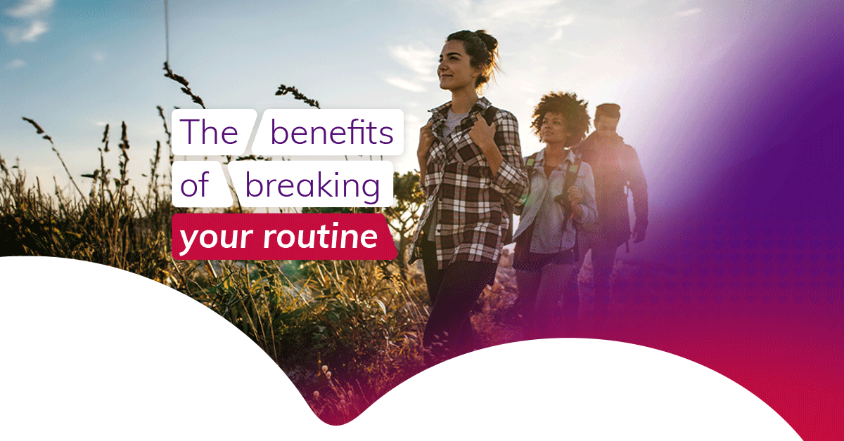  the benefits of breaking your routine